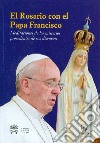 El Rosario con el papa Francisco. Meditaciones de los misterios procedentes de sus discursos libro di Saraco A. (cur.)