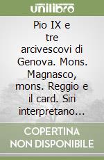 Pio IX e tre arcivescovi di Genova. Mons. Magnasco, mons. Reggio e il card. Siri interpretano Pio IX