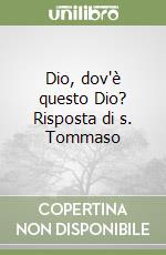 Dio, dov'è questo Dio? Risposta di s. Tommaso