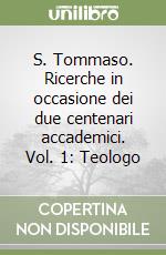 S. Tommaso. Ricerche in occasione dei due centenari accademici. Vol. 1: Teologo libro