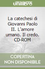 La catechesi di Giovanni Paolo II. L'amore umano. Il credo. CD-ROM libro