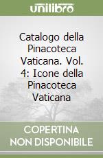 Catalogo della Pinacoteca Vaticana. Vol. 4: Icone della Pinacoteca Vaticana libro