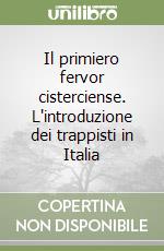 Il primiero fervor cisterciense. L'introduzione dei trappisti in Italia libro