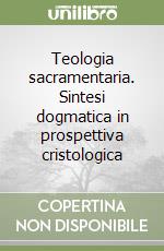 Teologia sacramentaria. Sintesi dogmatica in prospettiva cristologica libro