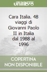 Cara Italia. 48 viaggi di Giovanni Paolo II in Italia dal 1988 al 1996 libro