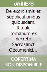 De exorcismis et supplicationibus quibusdam. Rituale romanum ex decreto Sacrosancti Oecumenici Concilii Vaticani II. Editio typica emendata libro