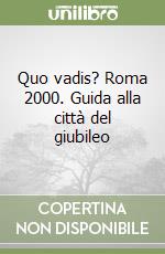 Quo vadis? Roma 2000. Guida alla città del giubileo libro