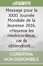 Message pour la XXXI Journée Mondiale de la Jeunesse 2016. «Heureux les miséricordieux, car ils obtiendront miséricorde» (Mt 5,7) libro