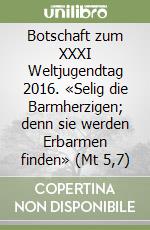 Botschaft zum XXXI Weltjugendtag 2016. «Selig die Barmherzigen; denn sie werden Erbarmen finden» (Mt 5,7) libro