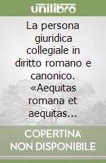 La persona giuridica collegiale in diritto romano e canonico. «Aequitas romana et aequitas canonica». Atti dei Colloqui romanistici-canonistici (1980-1981) libro