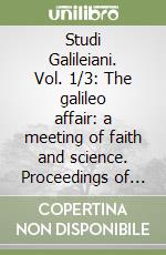 Studi Galileiani. Vol. 1/3: The galileo affair: a meeting of faith and science. Proceedings of the Conference (Cracow, 24-27 May 1984) libro