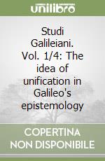 Studi Galileiani. Vol. 1/4: The idea of unification in Galileo's epistemology libro