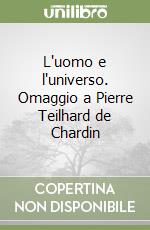 L'uomo e l'universo. Omaggio a Pierre Teilhard de Chardin libro