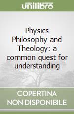 Physics Philosophy and Theology: a common quest for understanding libro