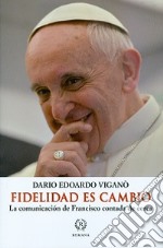 Fidelidad es cambio. La comunicación de Francisco contada de cerca libro