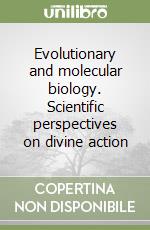 Evolutionary and molecular biology. Scientific perspectives on divine action libro