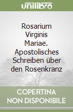 Rosarium Virginis Mariae. Apostolisches Schreiben über den Rosenkranz libro