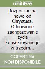 Rozpoczac na nowo od Chrystusa. Odnowione zaangazowanie zycia konsekrowanego w trzecim tysiacleciu libro