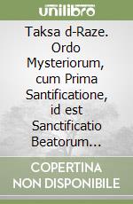 Taksa d-Raze. Ordo Mysteriorum, cum Prima Santificatione, id est Sanctificatio Beatorum Apostolorum Mar (Domini) Addaï et Mar (Domini) Mari, Praeceptorum Orientis... libro