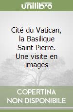 Cité du Vatican, la Basilique Saint-Pierre. Une visite en images libro