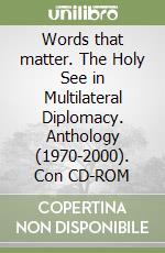 Words that matter. The Holy See in Multilateral Diplomacy. Anthology (1970-2000). Con CD-ROM libro