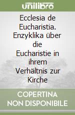 Ecclesia de Eucharistia. Enzyklika über die Eucharistie in ihrem Verhältnis zur Kirche libro