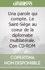 Una parole qui compte. Le Saint-Siège au coeur de la diplomatie multilatérale. Con CD-ROM libro