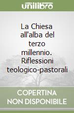 La Chiesa all'alba del terzo millennio. Riflessioni teologico-pastorali libro