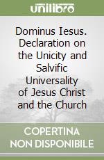 Dominus Iesus. Declaration on the Unicity and Salvific Universality of Jesus Christ and the Church libro