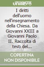 I diritti dell'uomo nell'insegnamento della Chiesa. Da Giovanni XXIII a Giovanni Paolo II. Raccolta di testi del Magistero della Chiesa cattolica(1958-1998) libro