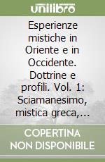 Esperienze mistiche in Oriente e in Occidente. Dottrine e profili. Vol. 1: Sciamanesimo, mistica greca, romana, ebraica, mistica dell'antico e Nuovo Testamento, del cristianesimo primitivo... libro