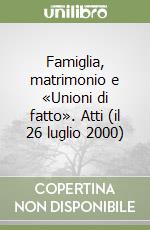 Famiglia, matrimonio e «Unioni di fatto». Atti (il 26 luglio 2000) libro