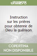 Instruction sur les prières pour obtennir de Dieu la guérison libro