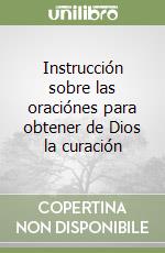 Instrucción sobre las oraciónes para obtener de Dios la curación libro