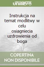 Instrukcja na temat modlitwy w celu osiagniecia uzdrowienia od boga libro