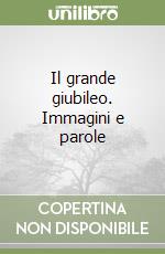 Il grande giubileo. Immagini e parole libro