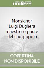 Monsignor Luigi Dughera maestro e padre del suo popolo libro