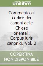 Commento al codice dei canoni delle Chiese orientali. Corpus iuris canonici. Vol. 2 libro