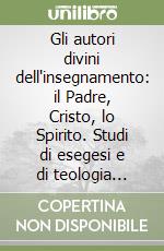 Gli autori divini dell'insegnamento: il Padre, Cristo, lo Spirito. Studi di esegesi e di teologia biblica libro