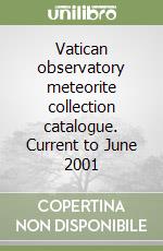 Vatican observatory meteorite collection catalogue. Current to June 2001