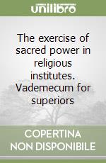 The exercise of sacred power in religious institutes. Vademecum for superiors libro