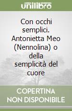 Con occhi semplici. Antonietta Meo (Nennolina) o della semplicità del cuore libro