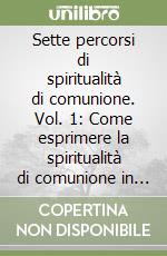 Sette percorsi di spiritualità di comunione. Vol. 1: Come esprimere la spiritualità di comunione in un piano pastorale libro