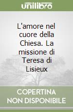 L'amore nel cuore della Chiesa. La missione di Teresa di Lisieux libro