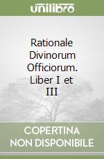 Rationale Divinorum Officiorum. Liber I et III