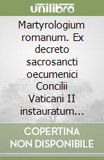 Martyrologium romanum. Ex decreto sacrosancti oecumenici Concilii Vaticani II instauratum auctoritate Iohannis Pauli pp. II promulgatum. Editio typica