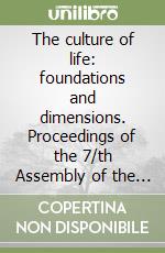 The culture of life: foundations and dimensions. Proceedings of the 7/th Assembly of the Pontifical academy for life