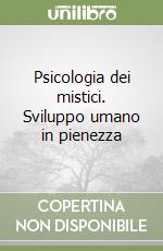 Psicologia dei mistici. Sviluppo umano in pienezza