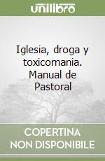 Iglesia, droga y toxicomania. Manual de Pastoral libro