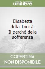 Elisabetta della Trinità. Il perché della sofferenza libro